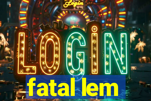 fatal lem